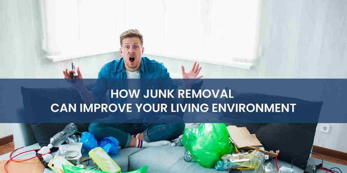 How Junk Removal Can Improve Your Living Environment?