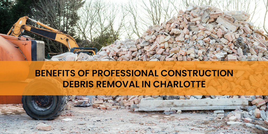 BenefitsofProfessionalConstructionDebrisRemovalinCharlotte