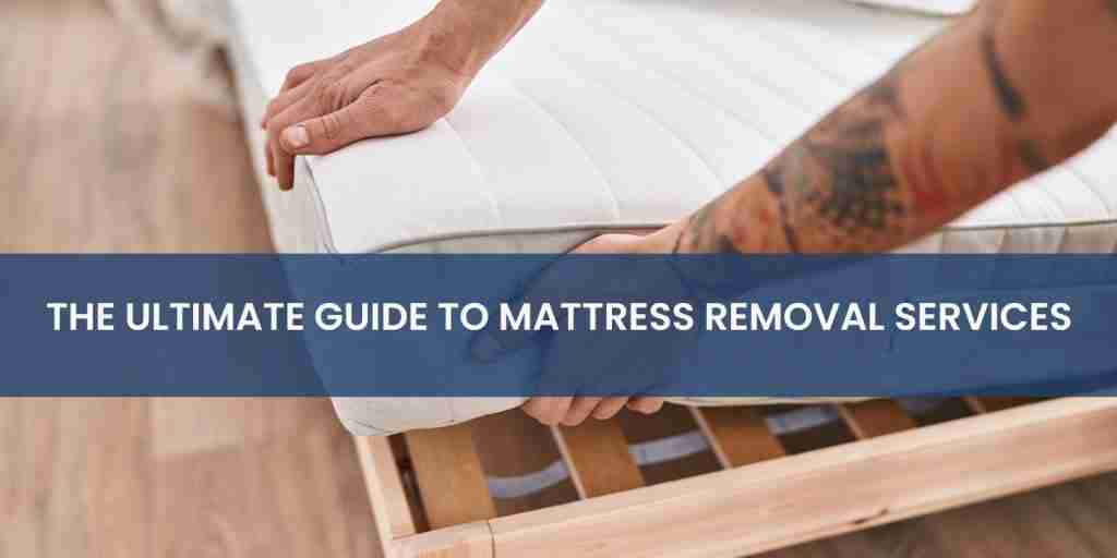 The ultimate guide to mattress removal